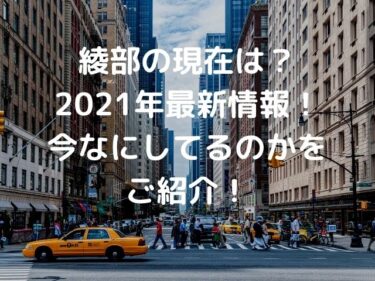 綾部の現在21年最新情報は 今なにしてるのかをご紹介 Nomakes